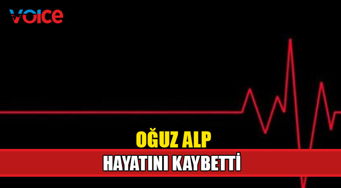 Oğuz Alp hayatını kaybetti!