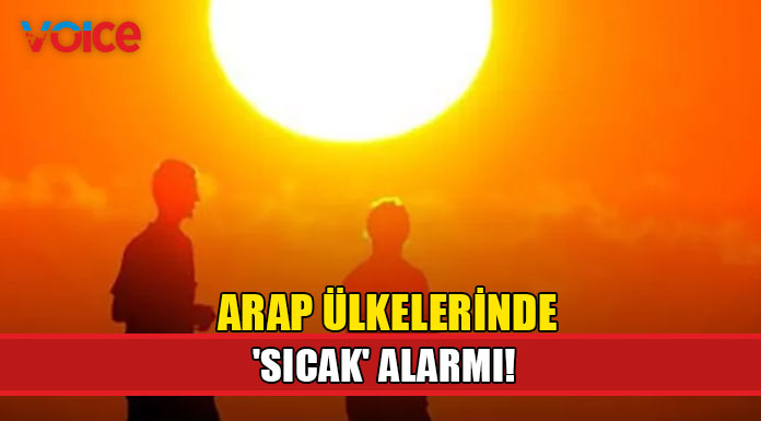 Arap ülkelerinde 'sıcak' alarmı verildi