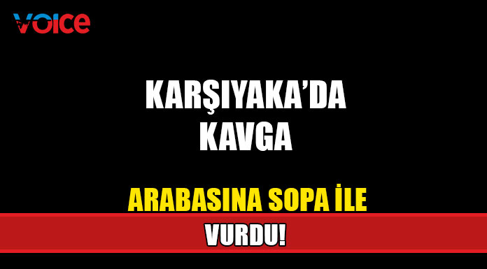 Karşıyaka’da kavga...