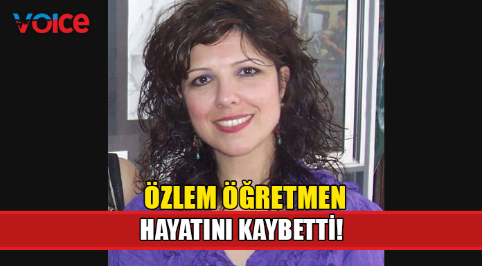 Özlem Ersoy hayatını kaybetti!