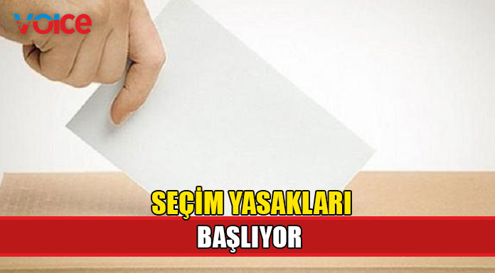 Seçim yasakları bugün başlayacak