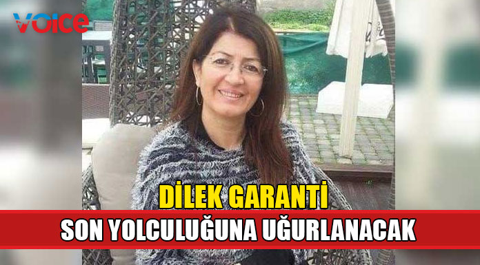 Dilek Garanti bugün son yolculuğuna uğurlanacak