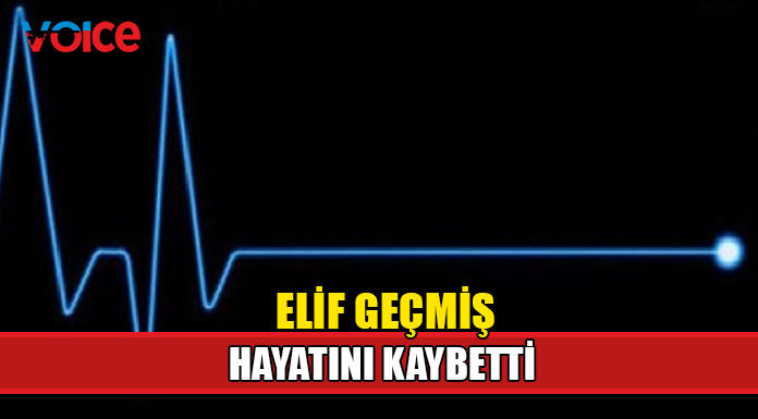Elif Geçmiş hayatını kaybetti