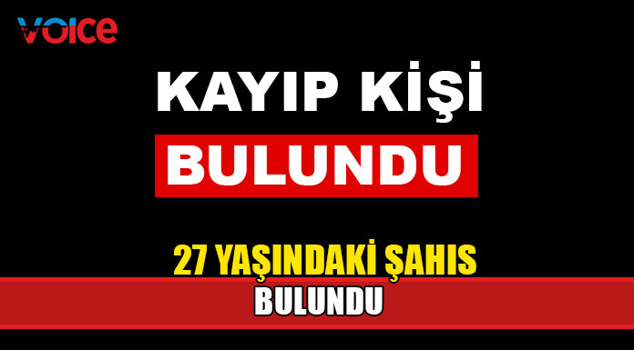 27 yaşındaki kayıp şahıs bulundu!