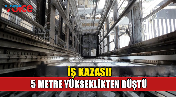 Asansörün devrilmesi sonucu 5 metre yükseklikten düştü