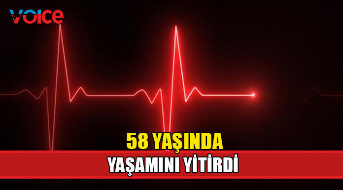 Aniden rahatsızlanarak yaşamını yitirdi
