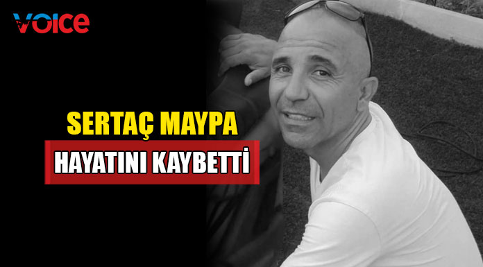 Sertaç Maypa hayatını kaybetti