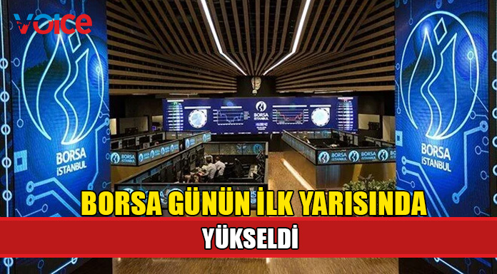Borsa günün ilk yarısında yükseldi