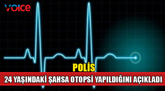 24 yaşındaki şahsa otopsi yapıldı