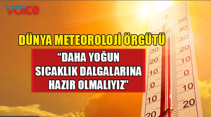 Dünya Meteoroloji Örgütü uyardı!